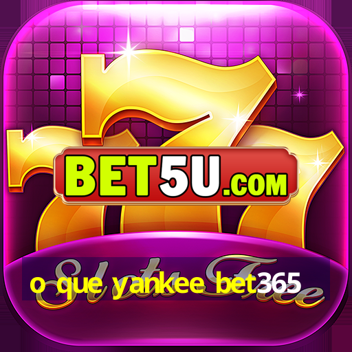 o que yankee bet365